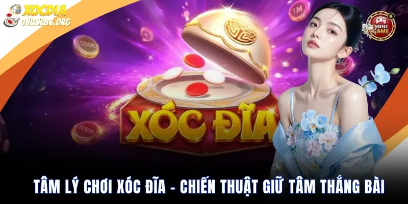Tâm Lý Chơi Xóc Đĩa – Chiến Thuật Giữ Tâm Thắng Bài